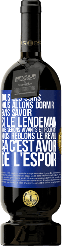 49,95 € | Vin rouge Édition Premium MBS® Réserve Tous les soirs nous allons dormir sans savoir si le lendemain nous serons vivants et pourtant nous règlons le réveil ÇA C'EST AV Étiquette Bleue. Étiquette personnalisable Réserve 12 Mois Récolte 2016 Tempranillo