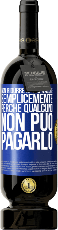 49,95 € | Vino rosso Edizione Premium MBS® Riserva Non ridurre il tuo valore semplicemente perché qualcuno non può pagarlo Etichetta Blu. Etichetta personalizzabile Riserva 12 Mesi Raccogliere 2015 Tempranillo