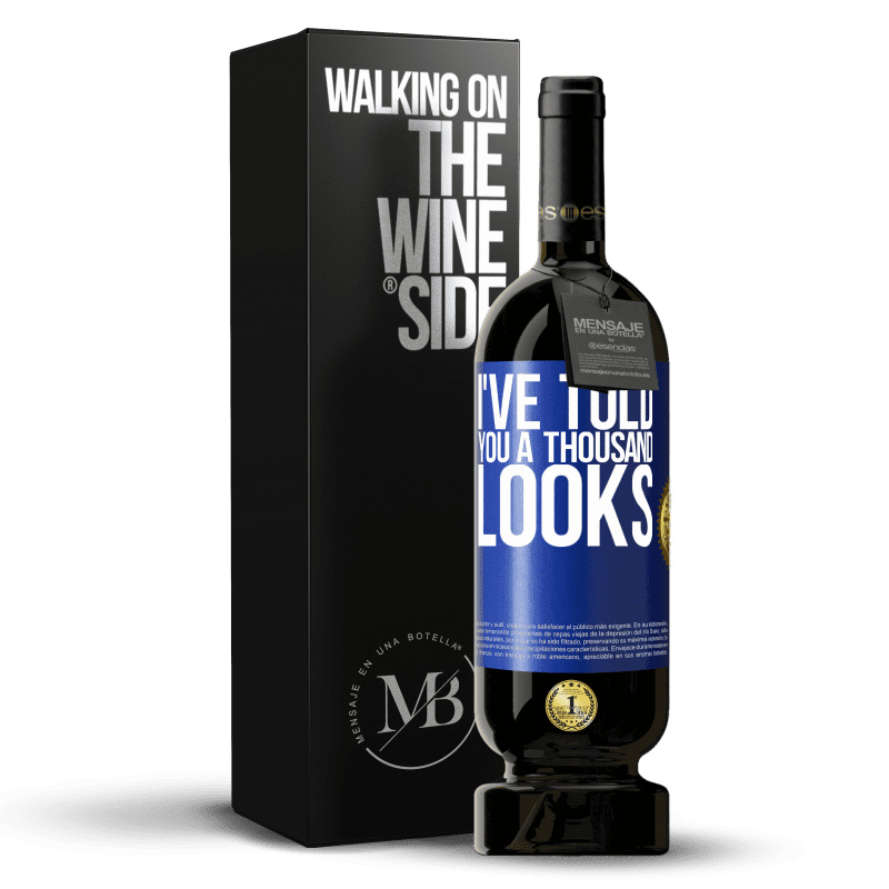 49,95 € Free Shipping | Red Wine Premium Edition MBS® Reserve I've told you a thousand looks Blue Label. Customizable label Reserve 12 Months Harvest 2014 Tempranillo