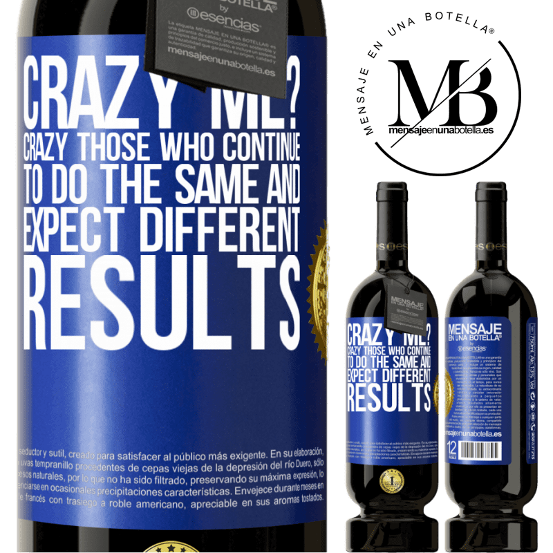 49,95 € Free Shipping | Red Wine Premium Edition MBS® Reserve crazy me? Crazy those who continue to do the same and expect different results Blue Label. Customizable label Reserve 12 Months Harvest 2014 Tempranillo