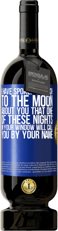49,95 € | Red Wine Premium Edition MBS® Reserve I have spoken so much to the Moon about you that one of these nights in your window will call you by your name Blue Label. Customizable label Reserve 12 Months Harvest 2014 Tempranillo