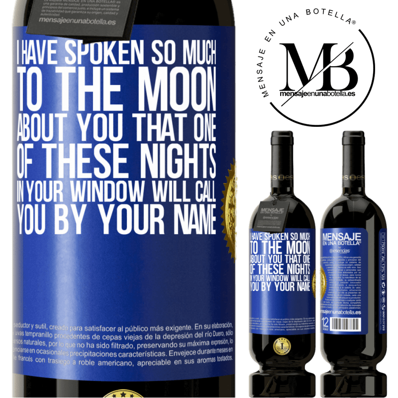 29,95 € Free Shipping | Red Wine Premium Edition MBS® Reserva I have spoken so much to the Moon about you that one of these nights in your window will call you by your name Blue Label. Customizable label Reserva 12 Months Harvest 2014 Tempranillo