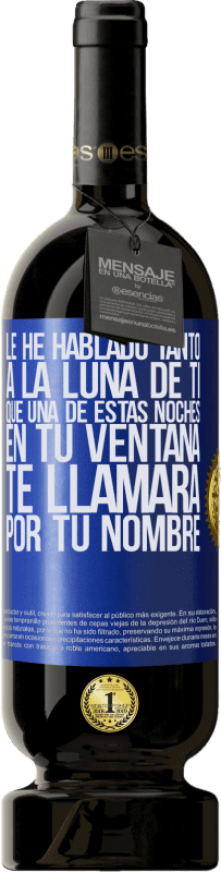 «Le he hablado tanto a la Luna de ti que una de estas noches en tu ventana te llamará por tu nombre» Edición Premium MBS® Reserva