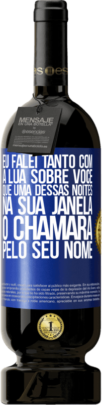 «Eu falei tanto com a Lua sobre você que uma dessas noites na sua janela o chamará pelo seu nome» Edição Premium MBS® Reserva