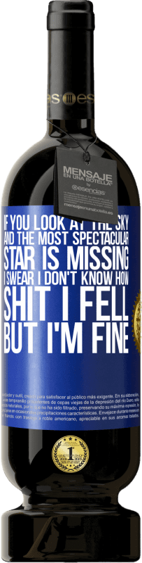 49,95 € | Red Wine Premium Edition MBS® Reserve If you look at the sky and the most spectacular star is missing, I swear I don't know how shit I fell, but I'm fine Blue Label. Customizable label Reserve 12 Months Harvest 2016 Tempranillo