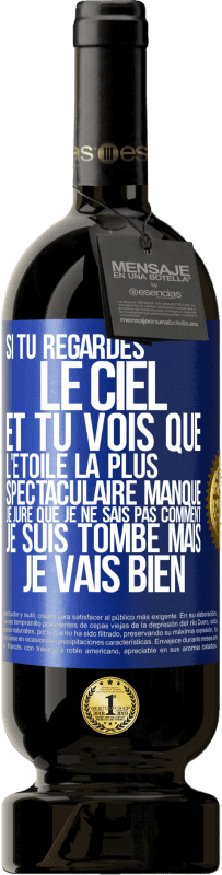 49,95 € | Vin rouge Édition Premium MBS® Réserve Si tu regardes le ciel et tu vois que l'étoile la plus spectaculaire manque, je jure que je ne sais pas comment je suis tombé ma Étiquette Bleue. Étiquette personnalisable Réserve 12 Mois Récolte 2015 Tempranillo