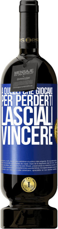 49,95 € | Vino rosso Edizione Premium MBS® Riserva A quelli che giocano per perderti, lasciali vincere Etichetta Blu. Etichetta personalizzabile Riserva 12 Mesi Raccogliere 2015 Tempranillo