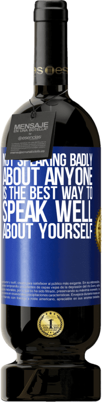 49,95 € | Red Wine Premium Edition MBS® Reserve Not speaking badly about anyone is the best way to speak well about yourself Blue Label. Customizable label Reserve 12 Months Harvest 2015 Tempranillo