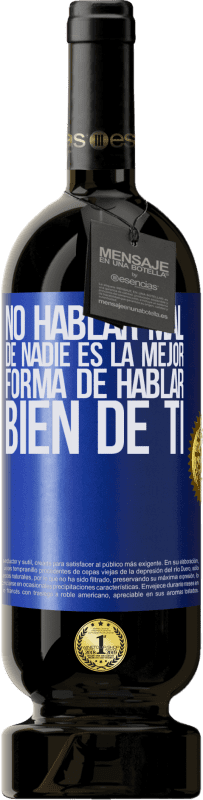 «No hablar mal de nadie es la mejor forma de hablar bien de ti» Edición Premium MBS® Reserva