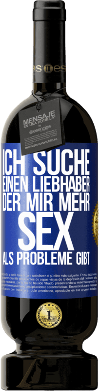 49,95 € | Rotwein Premium Ausgabe MBS® Reserve Ich suche einen Liebhaber, der mir mehr Sex als Probleme gibt Blaue Markierung. Anpassbares Etikett Reserve 12 Monate Ernte 2015 Tempranillo