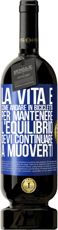 49,95 € | Vino rosso Edizione Premium MBS® Riserva La vita è come andare in bicicletta. Per mantenere l'equilibrio devi continuare a muoverti Etichetta Blu. Etichetta personalizzabile Riserva 12 Mesi Raccogliere 2014 Tempranillo