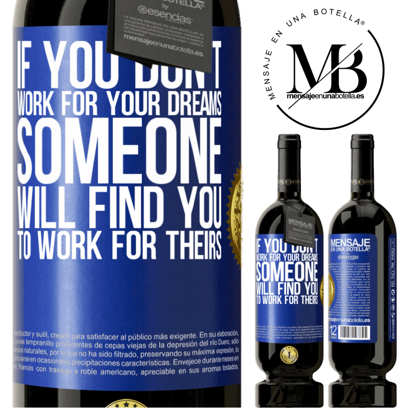 29,95 € Free Shipping | Red Wine Premium Edition MBS® Reserva If you don't work for your dreams, someone will find you to work for theirs Blue Label. Customizable label Reserva 12 Months Harvest 2014 Tempranillo