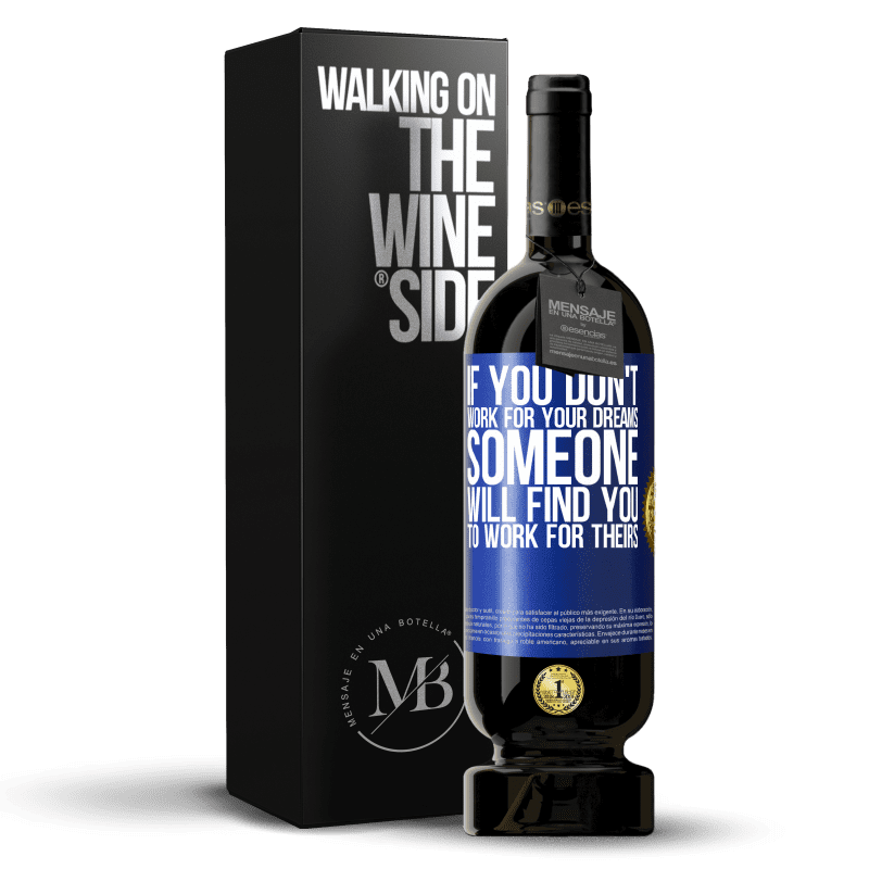 49,95 € Free Shipping | Red Wine Premium Edition MBS® Reserve If you don't work for your dreams, someone will find you to work for theirs Blue Label. Customizable label Reserve 12 Months Harvest 2014 Tempranillo