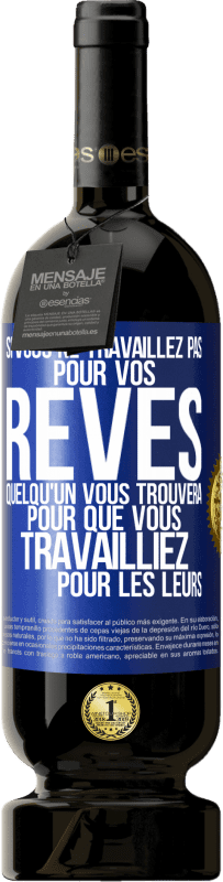 49,95 € | Vin rouge Édition Premium MBS® Réserve Si vous ne travaillez pas pour vos rêves quelqu'un vous trouvera pour que vous travailliez pour les leurs Étiquette Bleue. Étiquette personnalisable Réserve 12 Mois Récolte 2015 Tempranillo