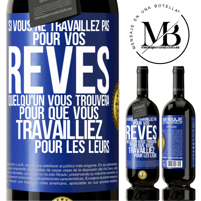 49,95 € Envoi gratuit | Vin rouge Édition Premium MBS® Réserve Si vous ne travaillez pas pour vos rêves quelqu'un vous trouvera pour que vous travailliez pour les leurs Étiquette Bleue. Étiquette personnalisable Réserve 12 Mois Récolte 2015 Tempranillo