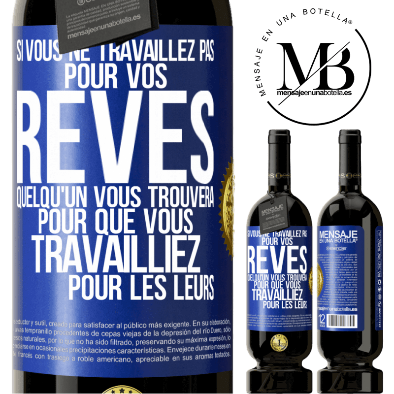 49,95 € Envoi gratuit | Vin rouge Édition Premium MBS® Réserve Si vous ne travaillez pas pour vos rêves quelqu'un vous trouvera pour que vous travailliez pour les leurs Étiquette Bleue. Étiquette personnalisable Réserve 12 Mois Récolte 2016 Tempranillo