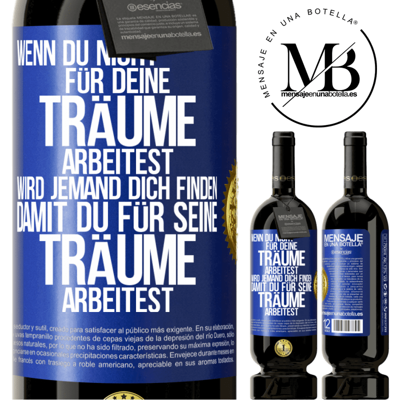 49,95 € Kostenloser Versand | Rotwein Premium Ausgabe MBS® Reserve Wenn du nicht für deine Träume arbeitest, wird jemand dich finden, damit du für seine Träume arbeitest Blaue Markierung. Anpassbares Etikett Reserve 12 Monate Ernte 2016 Tempranillo