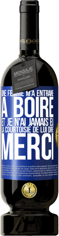 49,95 € | Vin rouge Édition Premium MBS® Réserve Une femme m'a entraîné à boire... Et je n'ai jamais eu la courtoisie de lui dire merci Étiquette Bleue. Étiquette personnalisable Réserve 12 Mois Récolte 2015 Tempranillo