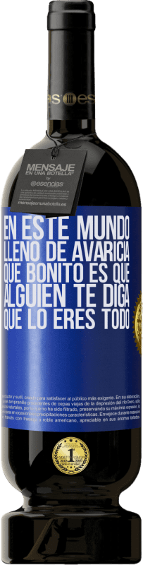 «En este mundo lleno de avaricia, qué bonito es que alguien te diga que lo eres todo» Edición Premium MBS® Reserva