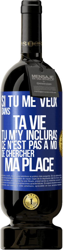 49,95 € Envoi gratuit | Vin rouge Édition Premium MBS® Réserve Si tu me veux dans ta vie, tu m'y incluras. Ce n'est pas à moi de chercher ma place Étiquette Bleue. Étiquette personnalisable Réserve 12 Mois Récolte 2016 Tempranillo