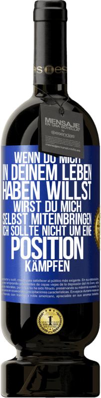 49,95 € | Rotwein Premium Ausgabe MBS® Reserve Wenn du mich in deinem Leben haben willst, wirst du mich selbst miteinbringen. Ich sollte nicht um eine Position kämpfen Blaue Markierung. Anpassbares Etikett Reserve 12 Monate Ernte 2016 Tempranillo