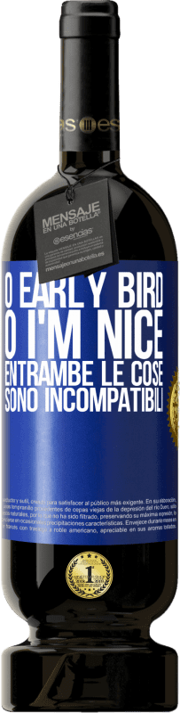 «O early bird o I'm nice, entrambe le cose sono incompatibili» Edizione Premium MBS® Riserva