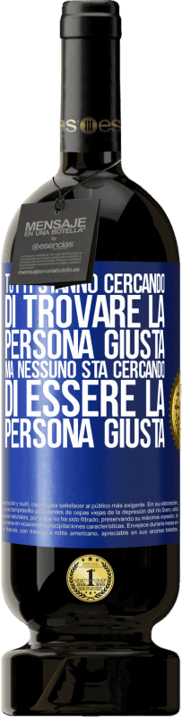 49,95 € Spedizione Gratuita | Vino rosso Edizione Premium MBS® Riserva Tutti stanno cercando di trovare la persona giusta. Ma nessuno sta cercando di essere la persona giusta Etichetta Blu. Etichetta personalizzabile Riserva 12 Mesi Raccogliere 2014 Tempranillo