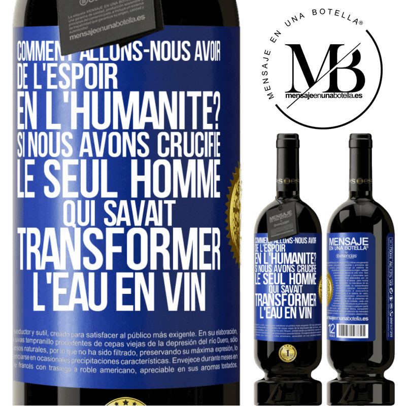 49,95 € Envoi gratuit | Vin rouge Édition Premium MBS® Réserve Comment allons-nous avoir de l'espoir en l'humanité? Si nous avons crucifié le seul homme qui savait transformer l'eau en vin Étiquette Bleue. Étiquette personnalisable Réserve 12 Mois Récolte 2015 Tempranillo