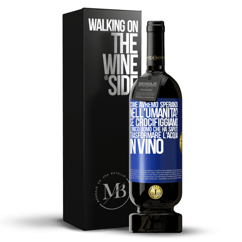 49,95 € Spedizione Gratuita | Vino rosso Edizione Premium MBS® Riserva come avremo speranza nell'umanità? Se crocifiggiamo l'unico uomo che ha saputo trasformare l'acqua in vino Etichetta Blu. Etichetta personalizzabile Riserva 12 Mesi Raccogliere 2016 Tempranillo