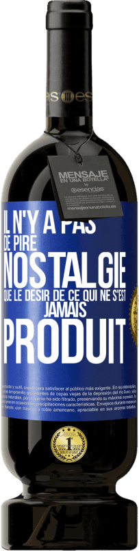 «Il n'y a pas de pire nostalgie que le désir de ce qui ne s'est jamais produit» Édition Premium MBS® Réserve