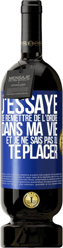49,95 € | Vin rouge Édition Premium MBS® Réserve J'essaye de remettre de l'ordre dans ma vie et je ne sais pas où te placer Étiquette Bleue. Étiquette personnalisable Réserve 12 Mois Récolte 2016 Tempranillo
