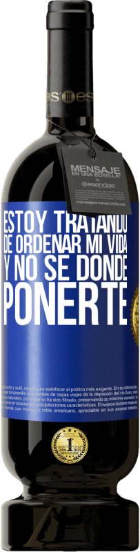 49,95 € | Vino Tinto Edición Premium MBS® Reserva Estoy tratando de ordenar mi vida, y no sé dónde ponerte Etiqueta Azul. Etiqueta personalizable Reserva 12 Meses Cosecha 2015 Tempranillo