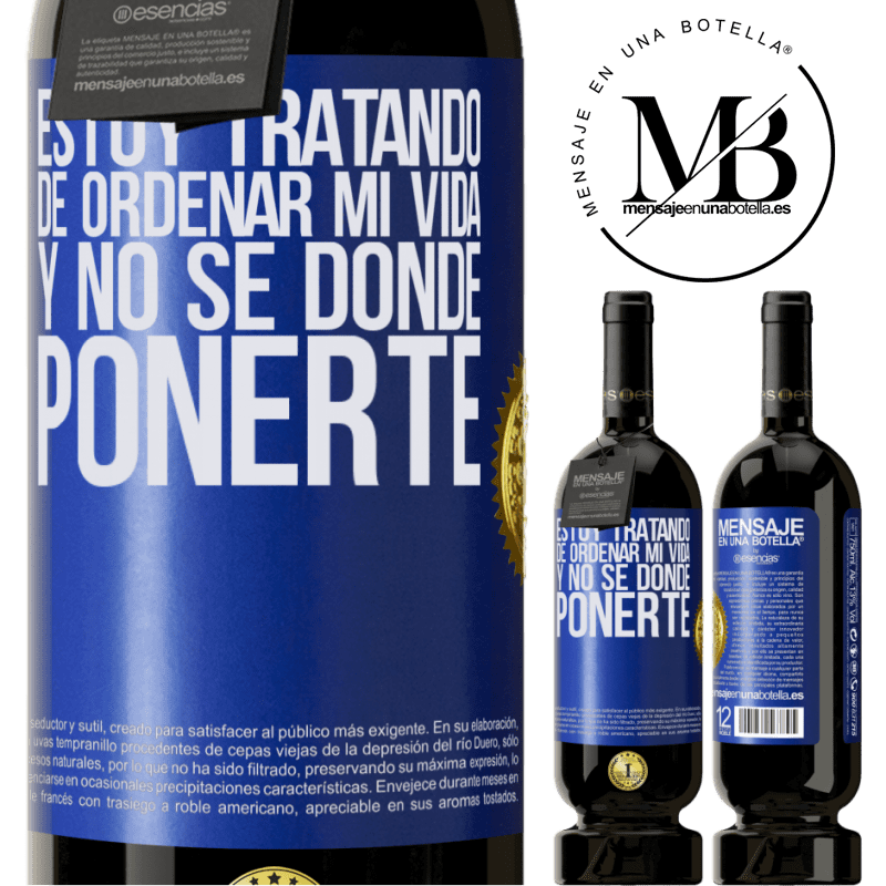 49,95 € Envío gratis | Vino Tinto Edición Premium MBS® Reserva Estoy tratando de ordenar mi vida, y no sé dónde ponerte Etiqueta Azul. Etiqueta personalizable Reserva 12 Meses Cosecha 2015 Tempranillo