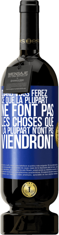 49,95 € | Vin rouge Édition Premium MBS® Réserve Quand vous ferez ce que la plupart ne font pas, les choses que la plupart n’ont pas viendront Étiquette Bleue. Étiquette personnalisable Réserve 12 Mois Récolte 2015 Tempranillo