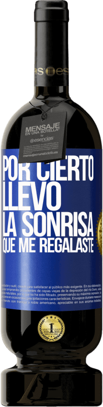 Envío gratis | Vino Tinto Edición Premium MBS® Reserva Por cierto, llevo la sonrisa que me regalaste Etiqueta Azul. Etiqueta personalizable Reserva 12 Meses Cosecha 2014 Tempranillo