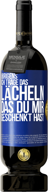 49,95 € | Rotwein Premium Ausgabe MBS® Reserve Übrigens, ich trage das Lächeln, das du mir geschenkt hast Blaue Markierung. Anpassbares Etikett Reserve 12 Monate Ernte 2015 Tempranillo