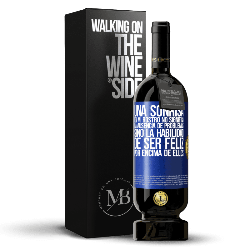49,95 € Envío gratis | Vino Tinto Edición Premium MBS® Reserva Una sonrisa en mi rostro no significa la ausencia de problemas, sino la habilidad de ser feliz por encima de ellos Etiqueta Azul. Etiqueta personalizable Reserva 12 Meses Cosecha 2016 Tempranillo