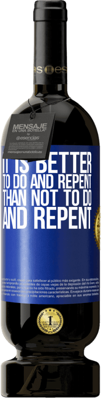 49,95 € | Red Wine Premium Edition MBS® Reserve It is better to do and repent, than not to do and repent Blue Label. Customizable label Reserve 12 Months Harvest 2014 Tempranillo