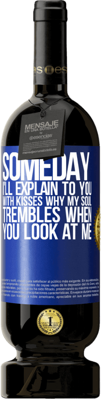 49,95 € | Red Wine Premium Edition MBS® Reserve Someday I'll explain to you with kisses why my soul trembles when you look at me Blue Label. Customizable label Reserve 12 Months Harvest 2015 Tempranillo