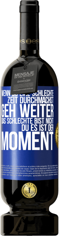 49,95 € | Rotwein Premium Ausgabe MBS® Reserve Wenn du eine schlechte Zeit durchmachst, geh weiter. Das Schlechte bist nicht du, es ist der Moment. Blaue Markierung. Anpassbares Etikett Reserve 12 Monate Ernte 2015 Tempranillo