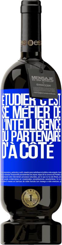 49,95 € | Vin rouge Édition Premium MBS® Réserve Étudier, c'est se méfier de l'intelligence du partenaire d'à côté Étiquette Bleue. Étiquette personnalisable Réserve 12 Mois Récolte 2015 Tempranillo