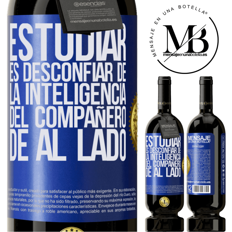 39,95 € Envío gratis | Vino Tinto Edición Premium MBS® Reserva Estudiar es desconfiar de la inteligencia del compañero de al lado Etiqueta Azul. Etiqueta personalizable Reserva 12 Meses Cosecha 2015 Tempranillo
