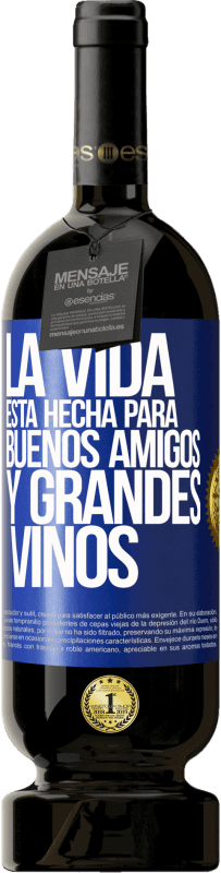 «La vida está hecha para buenos amigos y grandes vinos» Edición Premium MBS® Reserva