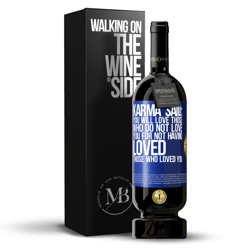 49,95 € Free Shipping | Red Wine Premium Edition MBS® Reserve Karma said: you will love those who do not love you for not having loved those who loved you Blue Label. Customizable label Reserve 12 Months Harvest 2014 Tempranillo