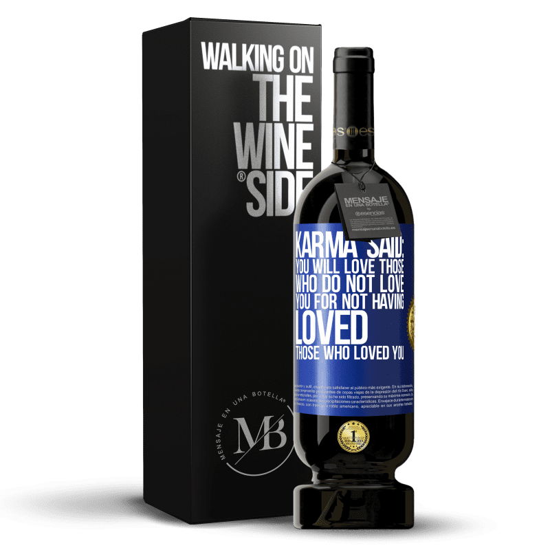 49,95 € Free Shipping | Red Wine Premium Edition MBS® Reserve Karma said: you will love those who do not love you for not having loved those who loved you Blue Label. Customizable label Reserve 12 Months Harvest 2015 Tempranillo