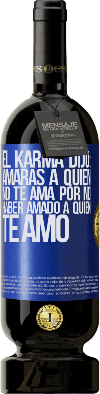 49,95 € | Vino Tinto Edición Premium MBS® Reserva El Karma dijo: amarás a quien no te ama por no haber amado a quien te amó Etiqueta Azul. Etiqueta personalizable Reserva 12 Meses Cosecha 2015 Tempranillo