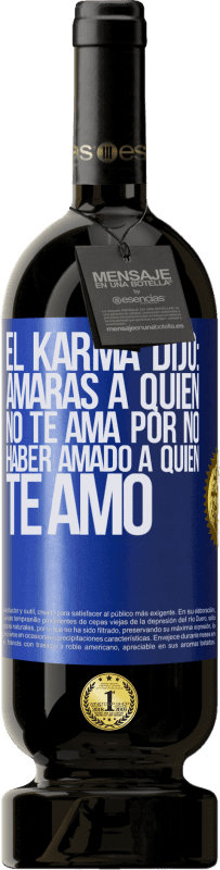 «El Karma dijo: amarás a quien no te ama por no haber amado a quien te amó» Edición Premium MBS® Reserva