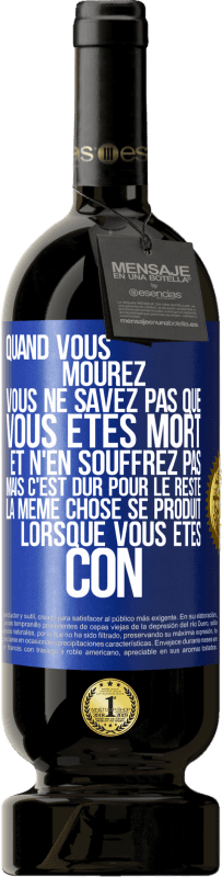 49,95 € Envoi gratuit | Vin rouge Édition Premium MBS® Réserve Quand vous mourez vous ne savez pas que vous êtes mort et n'en souffrez pas mais c'est dur pour le reste. La même chose se produ Étiquette Bleue. Étiquette personnalisable Réserve 12 Mois Récolte 2015 Tempranillo