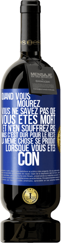 49,95 € | Vin rouge Édition Premium MBS® Réserve Quand vous mourez vous ne savez pas que vous êtes mort et n'en souffrez pas mais c'est dur pour le reste. La même chose se produ Étiquette Bleue. Étiquette personnalisable Réserve 12 Mois Récolte 2016 Tempranillo