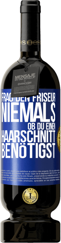 49,95 € | Rotwein Premium Ausgabe MBS® Reserve Frag den Friseur niemals, ob du einen Haarschnitt benötigst Blaue Markierung. Anpassbares Etikett Reserve 12 Monate Ernte 2015 Tempranillo